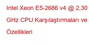 Intel Xeon E5-2686 v4 @ 2,30 GHz CPU Karşılaştırmaları ve Özellikleri