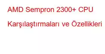 AMD Sempron 2300+ CPU Karşılaştırmaları ve Özellikleri