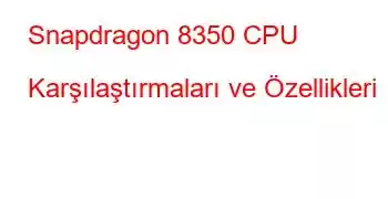 Snapdragon 8350 CPU Karşılaştırmaları ve Özellikleri