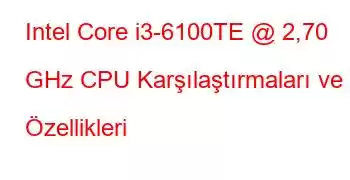 Intel Core i3-6100TE @ 2,70 GHz CPU Karşılaştırmaları ve Özellikleri