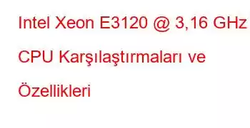 Intel Xeon E3120 @ 3,16 GHz CPU Karşılaştırmaları ve Özellikleri