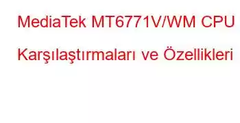 MediaTek MT6771V/WM CPU Karşılaştırmaları ve Özellikleri