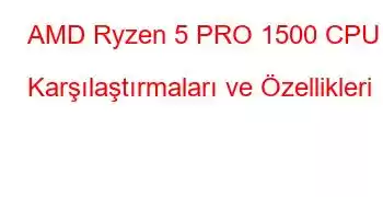 AMD Ryzen 5 PRO 1500 CPU Karşılaştırmaları ve Özellikleri