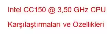 Intel CC150 @ 3,50 GHz CPU Karşılaştırmaları ve Özellikleri