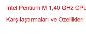 Intel Pentium M 1,40 GHz CPU Karşılaştırmaları ve Özellikleri