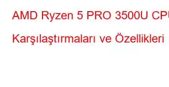 AMD Ryzen 5 PRO 3500U CPU Karşılaştırmaları ve Özellikleri