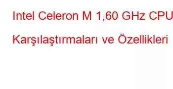 Intel Celeron M 1,60 GHz CPU Karşılaştırmaları ve Özellikleri