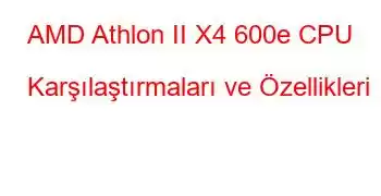 AMD Athlon II X4 600e CPU Karşılaştırmaları ve Özellikleri