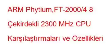 ARM Phytium,FT-2000/4 8 Çekirdekli 2300 MHz CPU Karşılaştırmaları ve Özellikleri