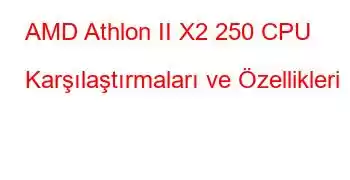 AMD Athlon II X2 250 CPU Karşılaştırmaları ve Özellikleri