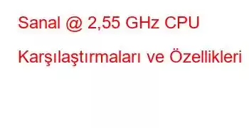 Sanal @ 2,55 GHz CPU Karşılaştırmaları ve Özellikleri