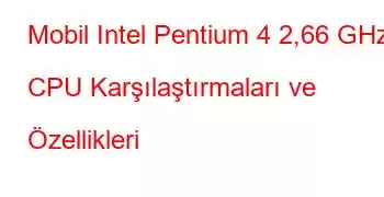 Mobil Intel Pentium 4 2,66 GHz CPU Karşılaştırmaları ve Özellikleri