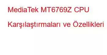 MediaTek MT6769Z CPU Karşılaştırmaları ve Özellikleri