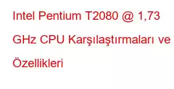 Intel Pentium T2080 @ 1,73 GHz CPU Karşılaştırmaları ve Özellikleri