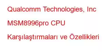 Qualcomm Technologies, Inc MSM8996pro CPU Karşılaştırmaları ve Özellikleri