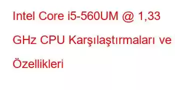 Intel Core i5-560UM @ 1,33 GHz CPU Karşılaştırmaları ve Özellikleri