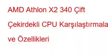 AMD Athlon X2 340 Çift Çekirdekli CPU Karşılaştırmaları ve Özellikleri