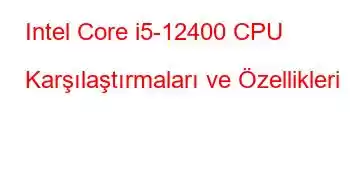 Intel Core i5-12400 CPU Karşılaştırmaları ve Özellikleri