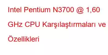 Intel Pentium N3700 @ 1,60 GHz CPU Karşılaştırmaları ve Özellikleri