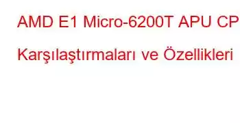 AMD E1 Micro-6200T APU CPU Karşılaştırmaları ve Özellikleri