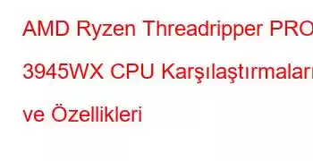 AMD Ryzen Threadripper PRO 3945WX CPU Karşılaştırmaları ve Özellikleri