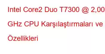 Intel Core2 Duo T7300 @ 2,00 GHz CPU Karşılaştırmaları ve Özellikleri