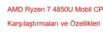 AMD Ryzen 7 4850U Mobil CPU Karşılaştırmaları ve Özellikleri