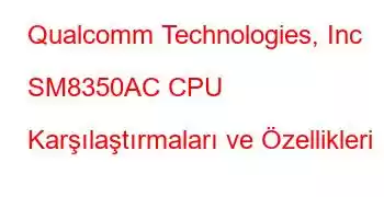 Qualcomm Technologies, Inc SM8350AC CPU Karşılaştırmaları ve Özellikleri