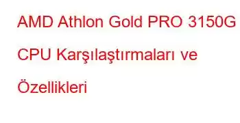 AMD Athlon Gold PRO 3150G CPU Karşılaştırmaları ve Özellikleri