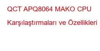 QCT APQ8064 MAKO CPU Karşılaştırmaları ve Özellikleri