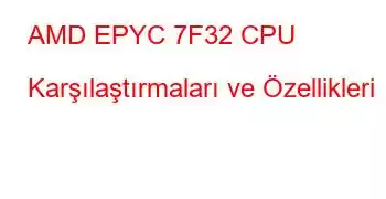 AMD EPYC 7F32 CPU Karşılaştırmaları ve Özellikleri