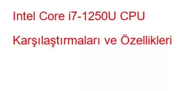 Intel Core i7-1250U CPU Karşılaştırmaları ve Özellikleri