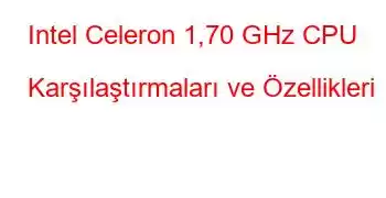 Intel Celeron 1,70 GHz CPU Karşılaştırmaları ve Özellikleri