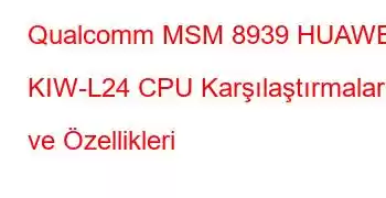 Qualcomm MSM 8939 HUAWEI KIW-L24 CPU Karşılaştırmaları ve Özellikleri