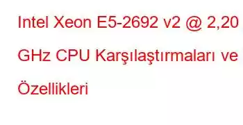 Intel Xeon E5-2692 v2 @ 2,20 GHz CPU Karşılaştırmaları ve Özellikleri