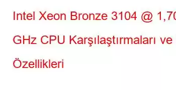 Intel Xeon Bronze 3104 @ 1,70 GHz CPU Karşılaştırmaları ve Özellikleri