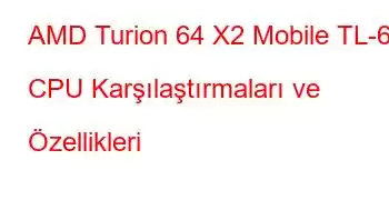 AMD Turion 64 X2 Mobile TL-68 CPU Karşılaştırmaları ve Özellikleri