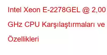 Intel Xeon E-2278GEL @ 2,00 GHz CPU Karşılaştırmaları ve Özellikleri