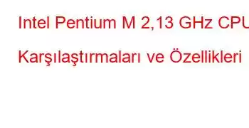 Intel Pentium M 2,13 GHz CPU Karşılaştırmaları ve Özellikleri