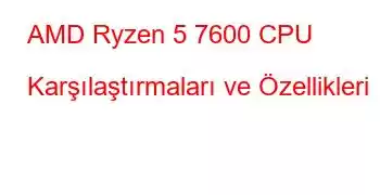 AMD Ryzen 5 7600 CPU Karşılaştırmaları ve Özellikleri