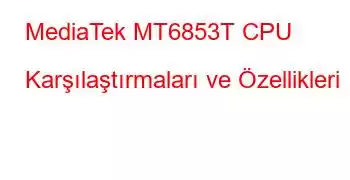 MediaTek MT6853T CPU Karşılaştırmaları ve Özellikleri