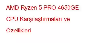 AMD Ryzen 5 PRO 4650GE CPU Karşılaştırmaları ve Özellikleri