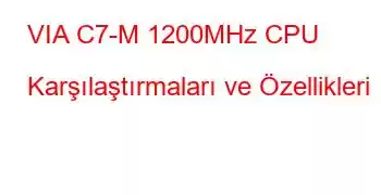 VIA C7-M 1200MHz CPU Karşılaştırmaları ve Özellikleri