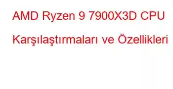 AMD Ryzen 9 7900X3D CPU Karşılaştırmaları ve Özellikleri