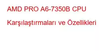 AMD PRO A6-7350B CPU Karşılaştırmaları ve Özellikleri