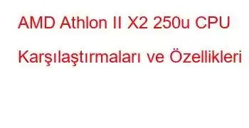 AMD Athlon II X2 250u CPU Karşılaştırmaları ve Özellikleri