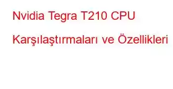 Nvidia Tegra T210 CPU Karşılaştırmaları ve Özellikleri