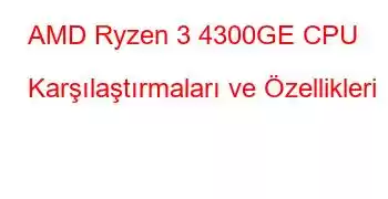 AMD Ryzen 3 4300GE CPU Karşılaştırmaları ve Özellikleri