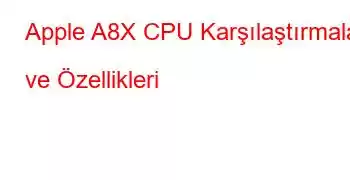 Apple A8X CPU Karşılaştırmaları ve Özellikleri