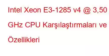 Intel Xeon E3-1285 v4 @ 3,50 GHz CPU Karşılaştırmaları ve Özellikleri